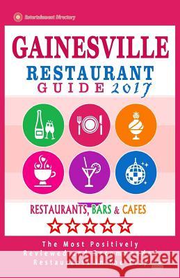 Gainesville Restaurant Guide 2017: Best Rated Restaurants in Gainesville, Florida - 400 Restaurants, Bars and Cafés recommended for Visitors, 2017 Scripps, George R. 9781539990130 Createspace Independent Publishing Platform - książka