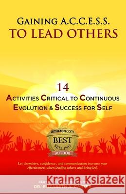 Gaining A.C.C.E.S.S. to Lead Others: 14 Activities Critical to Continuous Evolution & Success for Self Elizabeth a. Carter 9781733645546 Aappeal, LLC - książka