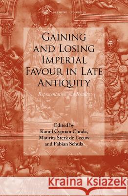 Gaining and Losing Imperial Favour in Late Antiquity: Representation and Reality Kamil Cyprian Choda Maurits Ster Fabian Schulz 9789004407695 Brill - książka