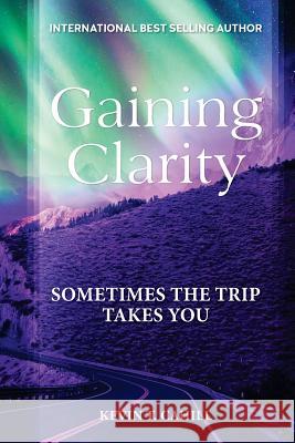 Gaining Clarity: Sometimes The Trip Takes You Cahill, Kevin T. 9781721229895 Createspace Independent Publishing Platform - książka