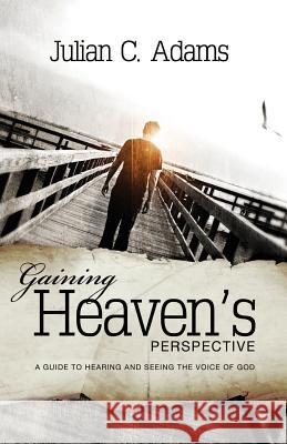 Gaining Heaven's Perspective: A Guide to Hearing and Seeing the Voice of God Julian C. Adams 9781908393227 River Publishing & Media Ltd - książka