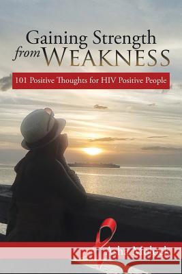 Gaining Strength from Weakness: 101 Positive Thoughts for HIV Positive People Molock, Asha 9781499082517 Xlibris Corporation - książka