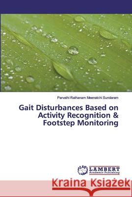 Gait Disturbances Based on Activity Recognition & Footstep Monitoring Rathanam Meenatchi Sundaram, Parvathi 9786200115676 LAP Lambert Academic Publishing - książka