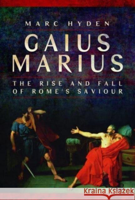 Gaius Marius: The Rise and Fall of Rome's Saviour Marc Hyden 9781399024792 Pen & Sword Books Ltd - książka