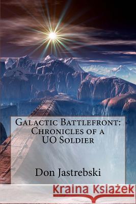 Galactic Battlefront: Chronicles of a UO Soldier Jastrebski, Don 9780615767543 Don Jastrebski - książka