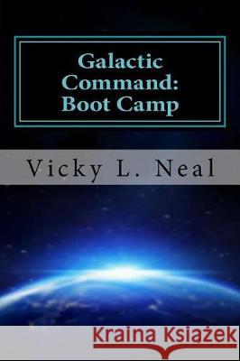 Galactic Command: Boot Camp Vicky L. Neal 9781975867409 Createspace Independent Publishing Platform - książka