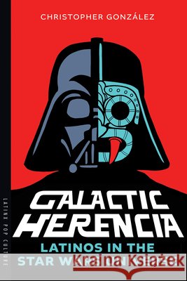 Galactic Herencia: Latinos in the Star Wars Universe Christopher Gonz?lez 9780816557998 University of Arizona Press - książka