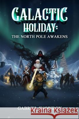 Galactic Holiday: The North Pole Awakens Gabriel Snowboy 9781966477464 Authors Eden - książka