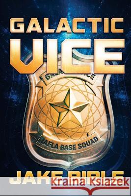 Galactic Vice: A Jafla Base Vice Squad Novel Jake Bible 9781925711561 Severed Press - książka