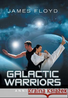 Galactic Warriors: Annihilation James Floyd 9781728301013 Authorhouse - książka