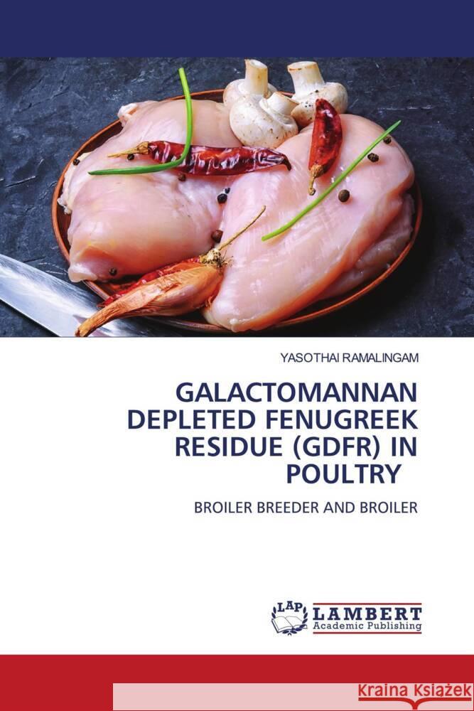 GALACTOMANNAN DEPLETED FENUGREEK RESIDUE (GDFR) IN POULTRY Ramalingam, Yasothai 9786204203393 LAP Lambert Academic Publishing - książka