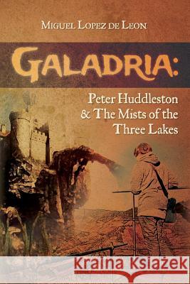 Galadria: Peter Huddleston & The Mists of the Three Lakes Lopez De Leon, Miguel 9780692227251 Galadria Worldwide - książka