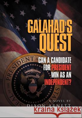 Galahad's Quest: Can a Candidate for President Win as an Independent? Arnett, Dixon 9781465357083 Xlibris Corporation - książka