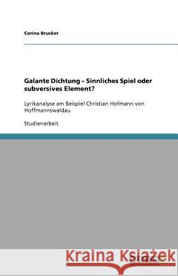 Galante Dichtung - Sinnliches Spiel oder subversives Element? : Lyrikanalyse am Beispiel Christian Hofmann von Hoffmannswaldau Corina Brucker 9783656004851 Grin Verlag - książka