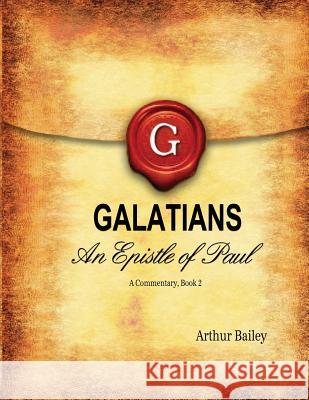Galatians: An Epistle of Paul - A Commentary, Book 2 Arthur Bailey Higher Heart Productions 9781530915255 Createspace Independent Publishing Platform - książka