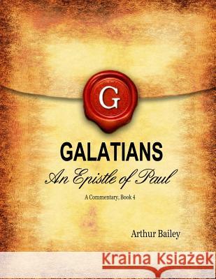 Galatians: An Epistle of Paul - A Commentary, Book 4 Arthur Bailey Higher Heart Productions 9781533061096 Createspace Independent Publishing Platform - książka
