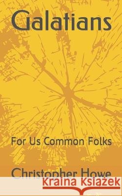 Galatians: For Us Common Folks Christopher E Howe   9798821159816 Independently Published - książka