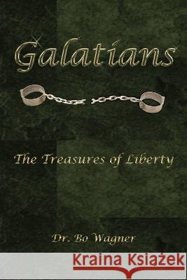 Galatians: The Treasures of Liberty Bo Wagner   9781941039359 Word of His Mouth Publishers - książka