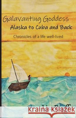 Galavanting Goddess: Alaska to Cuba and Back Lisa Ruoff 9781737049401 Lisa Ruoff LLC - książka