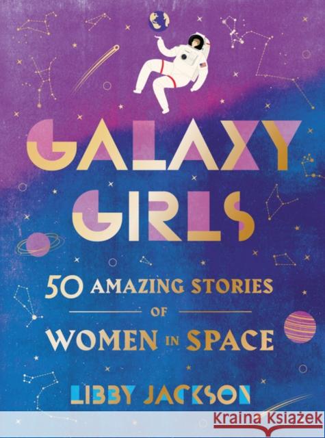 Galaxy Girls: 50 Amazing Stories of Women in Space Jackson, Libby 9780062850218 Harper Design - książka