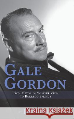 Gale Gordon - From Mayor of Wistful Vista to Borrego Springs (Hardback) Jim Manago 9781593939137 BearManor Media - książka