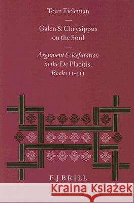 Galen and Chrysippus on the Soul: Argument and Refutation in the de Placitis Books II - III Teun Tieleman 9789004105201 Brill Academic Publishers - książka