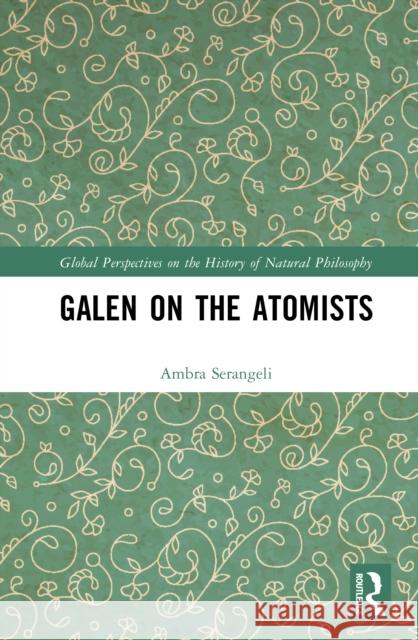 Galen on the Atomists: Anti-teleologism, Theory of Matter and Medical Corpuscularism Ambra Serangeli 9781032869087 Routledge - książka