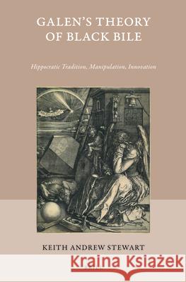 Galen's Theory of Black Bile: Hippocratic Tradition, Manipulation, Innovation Keith Andrew Stewart 9789004382787 Brill - książka