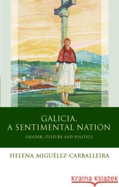 Galicia, A Sentimental Nation : Gender, Culture and Politics Helena Miguelez Carballeira 9780708326534  - książka