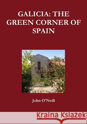 Galicia: the Green Corner of Spain John O'Neill 9781326756628 Lulu.com - książka