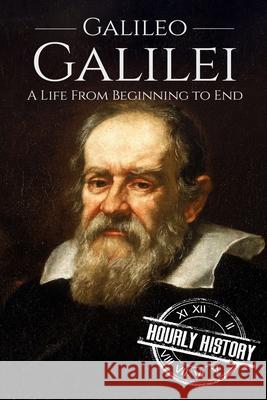 Galileo Galilei: A Life From Beginning to End Hourly History 9781520994703 Independently Published - książka