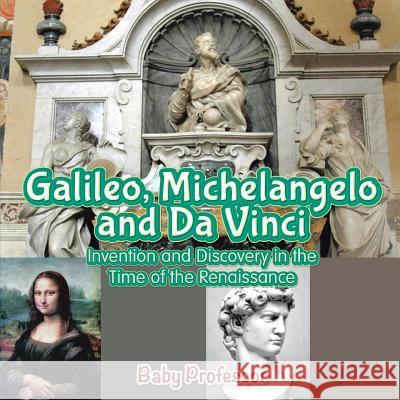 Galileo, Michelangelo and Da Vinci: Invention and Discovery in the Time of the Renaissance Baby Professor   9781683680567 Baby Professor - książka