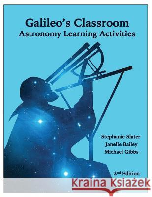 Galileo's Classroom: Astronomy Learning Activities, 2nd Edition Dr Michael G. Gibbs Dr Stephanie J. Slater Dr Janelle M. Bailey 9781515163657 Createspace - książka