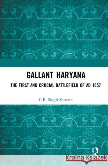 Gallant Haryana: The First and Crucial Battlefield of Ad 1857 C. B. Singh Sheoran 9780367338268 Routledge - książka