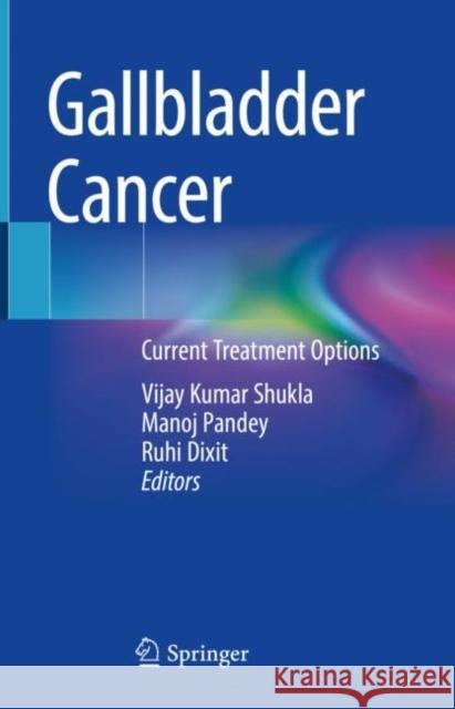 Gallbladder Cancer: Current Treatment Options Vijay Kuma Manoj Pandey Ruhi Dixit 9789811964411 Springer - książka