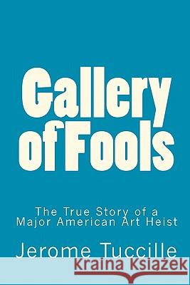 Gallery of Fools: The True Story of a Major American Art Heist Jerome Tuccille 9781460923627 Createspace - książka