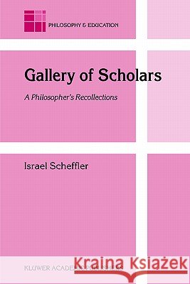Gallery of Scholars: A Philosopher's Recollections Scheffler, Israel 9781402027093 Springer - książka