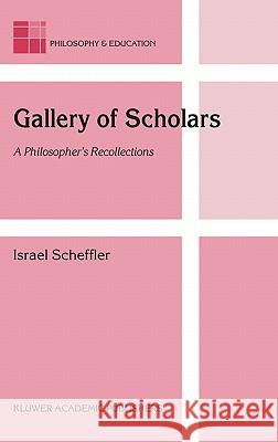 Gallery of Scholars: A Philosopher's Recollections Scheffler, Israel 9781402026799 Springer London - książka