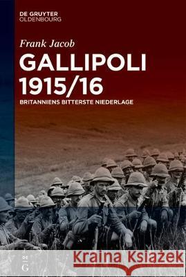 Gallipoli 1915/16: Britanniens Bitterste Niederlage Jacob, Frank 9783110694673 Walter de Gruyter - książka