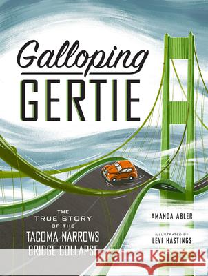 Galloping Gertie: The True Story of the Tacoma Narrows Bridge Collapse Amanda Abler Levi Hastings 9781632172631 Little Bigfoot - książka