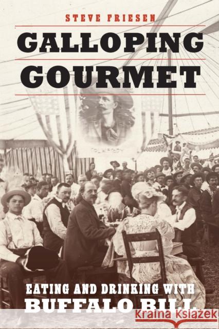 Galloping Gourmet: Eating and Drinking with Buffalo Bill Steve Friesen 9781496236807 Bison Books - książka