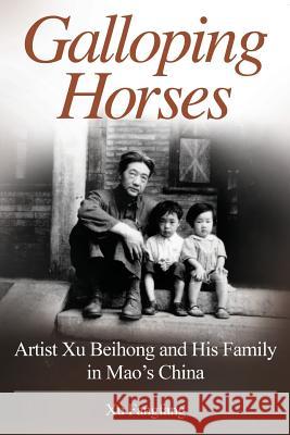 Galloping Horses: Artist Xu Beihong and His Family in Mao's China Xu Fangfang 9780997057416 Beihong Arts Publishing, LLC - książka