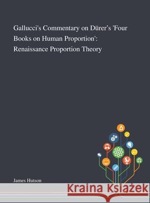 Gallucci's Commentary on Dürer's 'Four Books on Human Proportion': Renaissance Proportion Theory James Hutson 9781013295256 Saint Philip Street Press - książka