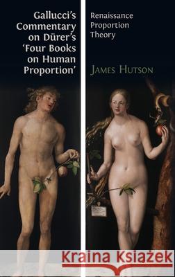 Gallucci's Commentary on Dürer's 'Four Books on Human Proportion': Renaissance Proportion Theory Giovanni Paolo Gallucci, James Hutson 9781783748884 Open Book Publishers - książka