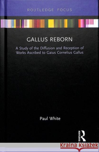 Gallus Reborn: A Study of the Diffusion and Reception of Works Ascribed to Gaius Cornelius Gallus Paul White 9780367200596 Routledge - książka