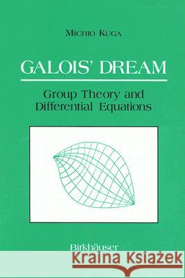 Galois' Dream: Group Theory and Differential Equations: Group Theory and Differential Equations Michio Kuga Susan Addington Motohico Mulase 9780817636883 Birkhauser - książka