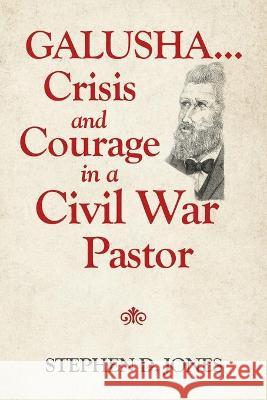 Galusha ...Crisis and Courage in a Civil War Pastor Stephen D. Jones 9781698706047 Trafford Publishing - książka