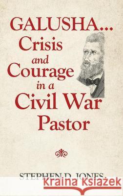 Galusha ...Crisis and Courage in a Civil War Pastor Stephen D. Jones 9781698706061 Trafford Publishing - książka