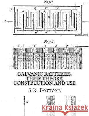 Galvanic Batteries: Their Theory, Construction and Use: Primary, Single and Double Filled Cells, Secondary and Gas Batteries S. R. Bottone Roger Chambers 9781717251459 Createspace Independent Publishing Platform - książka