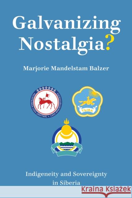 Galvanizing Nostalgia?: Indigeneity and Sovereignty in Siberia Marjorie Mandelstam Balzer 9781501761317 Cornell University Press - książka